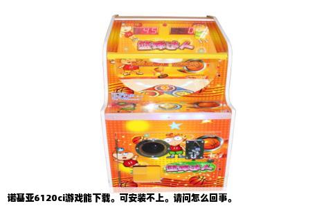 诺基亚6120ci游戏能下载。可安装不上。请问怎么回事。