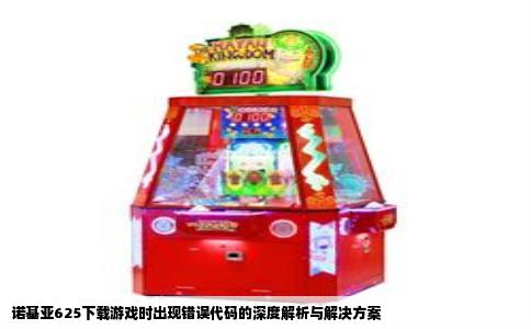 诺基亚625下载游戏时出现错误代码的深度解析与解决方案