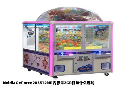 NvidiaGeForce205512MB内存是2GB能玩什么游戏