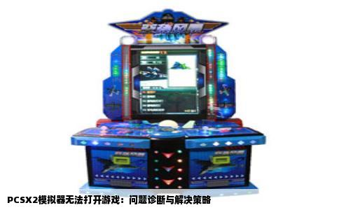 PCSX2模拟器无法打开游戏：问题诊断与解决策略