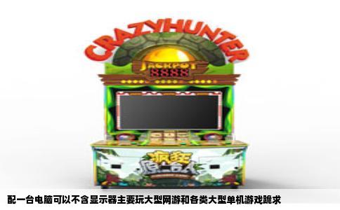 配一台电脑可以不含显示器主要玩大型网游和各类大型单机游戏跪求