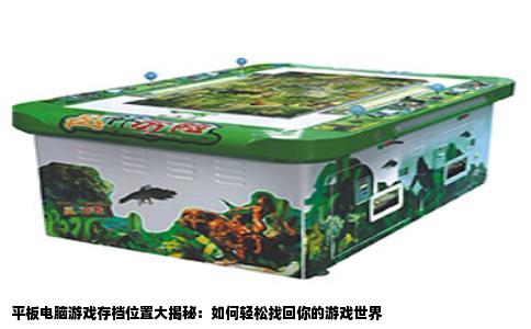平板电脑游戏存档位置大揭秘：如何轻松找回你的游戏世界