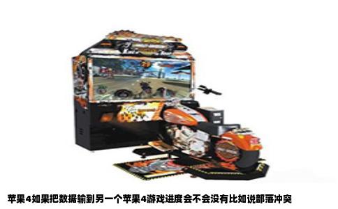 苹果4如果把数据输到另一个苹果4游戏进度会不会没有比如说部落冲突