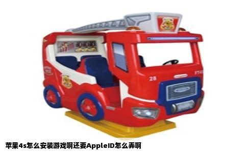苹果4s怎么安装游戏啊还要AppleID怎么弄啊