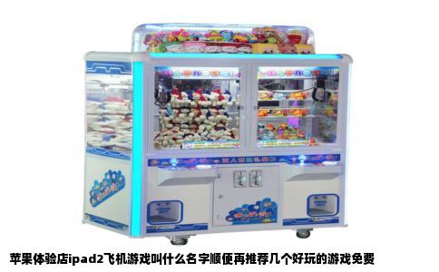 苹果体验店ipad2飞机游戏叫什么名字顺便再推荐几个好玩的游戏免费