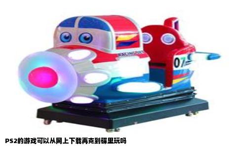 PS2的游戏可以从网上下载再克到碟里玩吗
