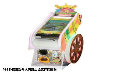 PS3外置游戏拷入内置后原文件能删吗