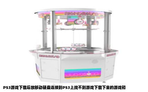 PS3游戏下载后放移动硬盘连接到PS3上找不到游戏下载下来的游戏和