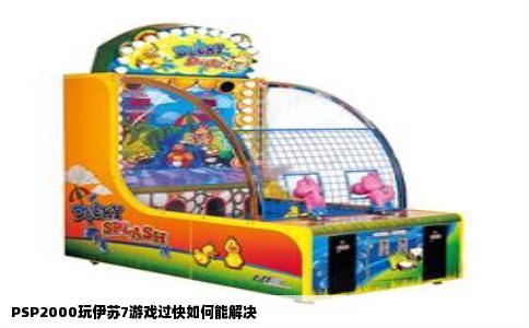 PSP2000玩伊苏7游戏过快如何能解决