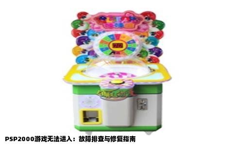 PSP2000游戏无法进入：故障排查与修复指南