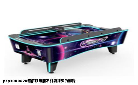 psp3000620破解以后能不能耍拷贝的游戏