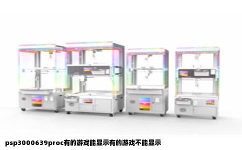 psp3000639proc有的游戏能显示有的游戏不能显示