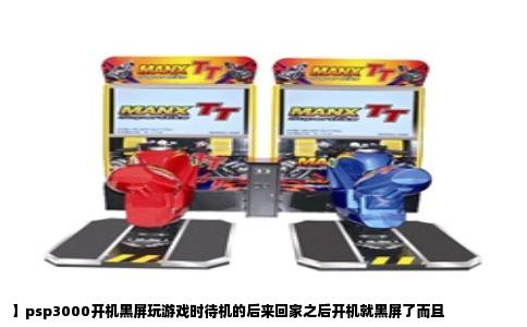 】psp3000开机黑屏玩游戏时待机的后来回家之后开机就黑屏了而且
