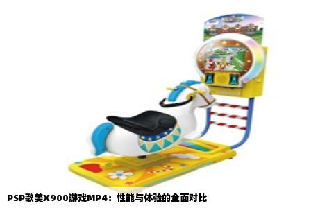 PSP歌美X900游戏MP4：性能与体验的全面对比