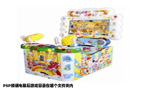PSP接通电脑后游戏目录在哪个文件夹内