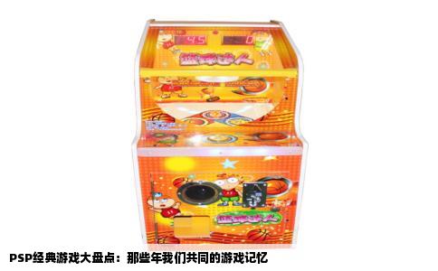 PSP经典游戏大盘点：那些年我们共同的游戏记忆