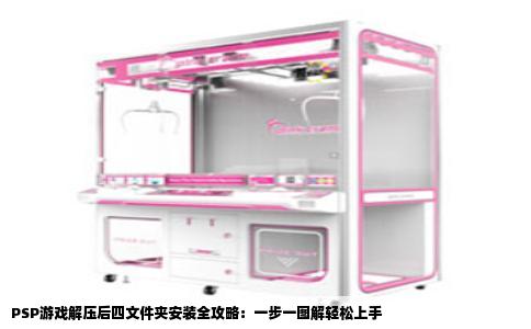 PSP游戏解压后四文件夹安装全攻略：一步一图解轻松上手