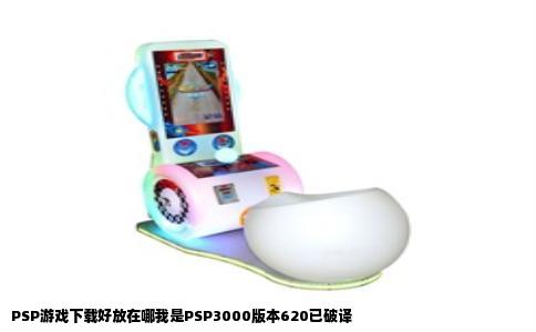 PSP游戏下载好放在哪我是PSP3000版本620已破译