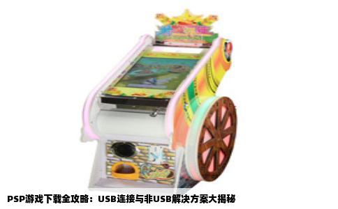 PSP游戏下载全攻略：USB连接与非USB解决方案大揭秘