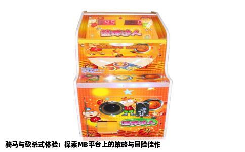 骑马与砍杀式体验：探索MB平台上的策略与冒险佳作