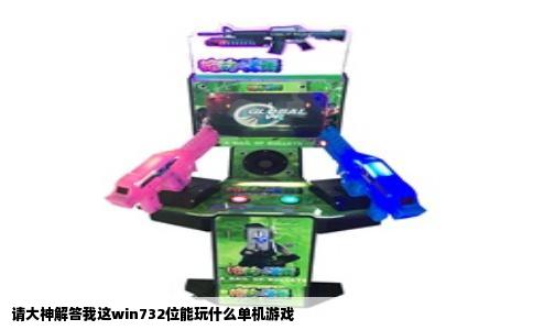 请大神解答我这win732位能玩什么单机游戏