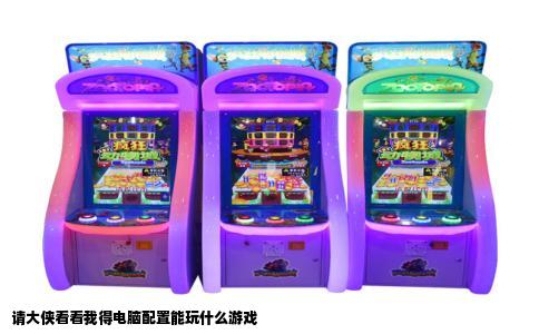 请大侠看看我得电脑配置能玩什么游戏