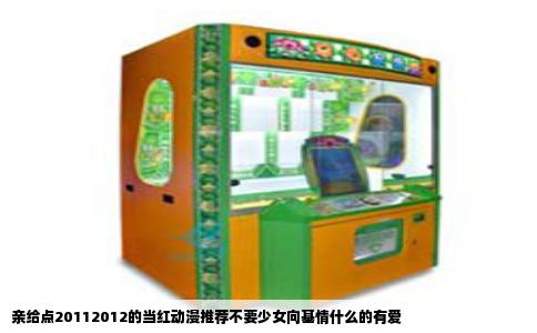 亲给点20112012的当红动漫推荐不要少女向基情什么的有爱