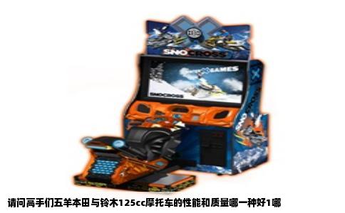 请问高手们五羊本田与铃木125cc摩托车的性能和质量哪一种好1哪