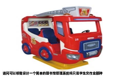 请问可以帮我设计一个简单的图书馆管理系统吗只是学生交作业那种