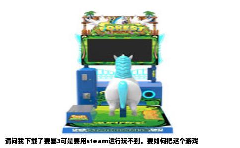 请问我下载了要塞3可是要用steam运行玩不到。要如何把这个游戏