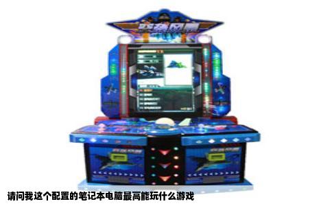 请问我这个配置的笔记本电脑最高能玩什么游戏