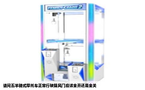请问五羊骑式摩托车正常行驶阻风门应该全开还是全关
