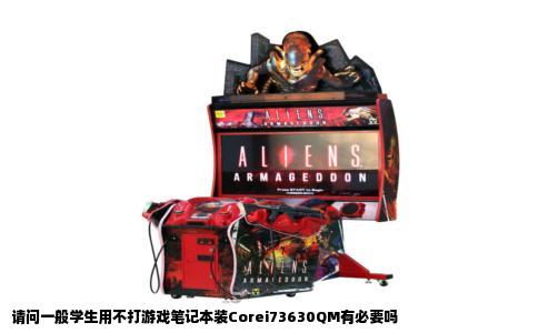 请问一般学生用不打游戏笔记本装Corei73630QM有必要吗