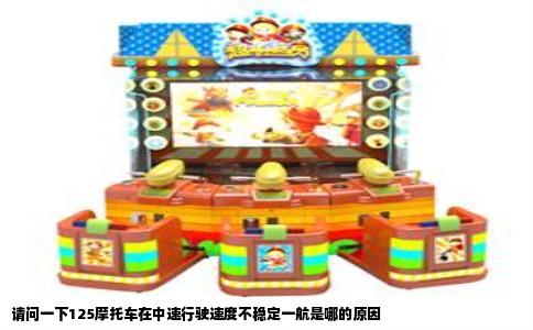 请问一下125摩托车在中速行驶速度不稳定一航是哪的原因