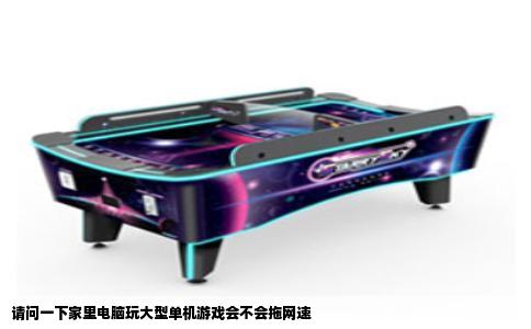 请问一下家里电脑玩大型单机游戏会不会拖网速