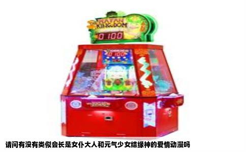 请问有没有类似会长是女仆大人和元气少女结缘神的爱情动漫吗