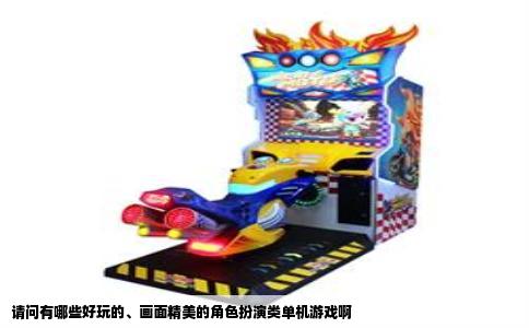 请问有哪些好玩的、画面精美的角色扮演类单机游戏啊