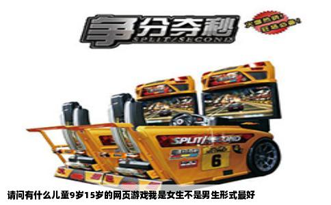 请问有什么儿童9岁15岁的网页游戏我是女生不是男生形式最好