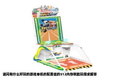 请问有什么好玩的游戏单机的配置低的512内存就能玩得求解答