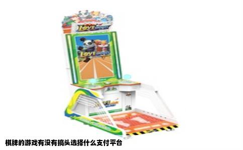 棋牌的游戏有没有搞头选择什么支付平台