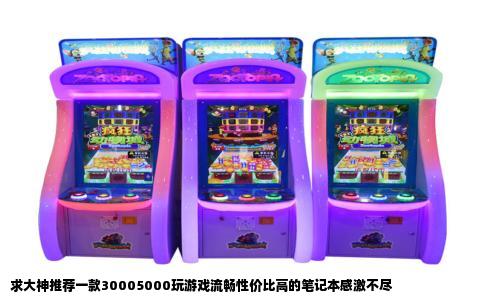 求大神推荐一款30005000玩游戏流畅性价比高的笔记本感激不尽