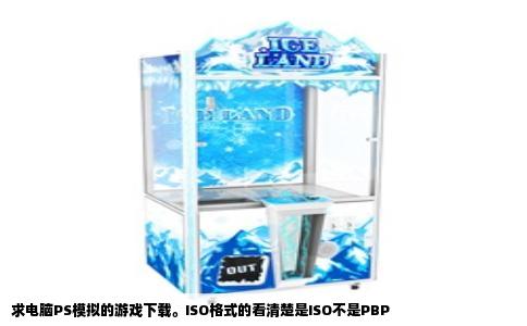求电脑PS模拟的游戏下载。ISO格式的看清楚是ISO不是PBP