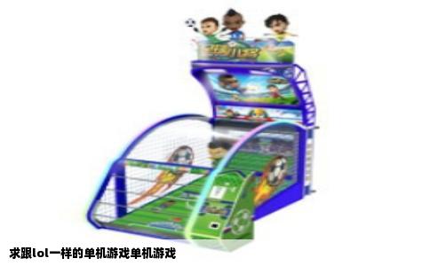 求跟lol一样的单机游戏单机游戏