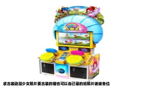求古装动漫少女照片要古装的哦也可以自己画的拍照片谢谢各位