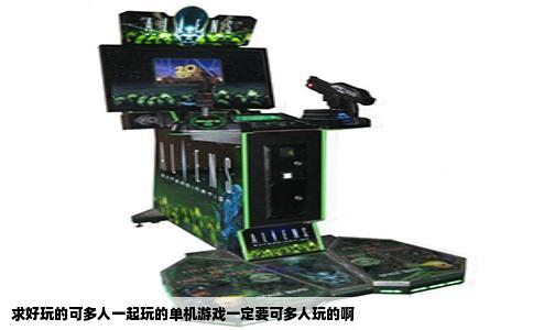 求好玩的可多人一起玩的单机游戏一定要可多人玩的啊