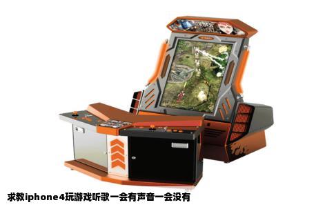 求教iphone4玩游戏听歌一会有声音一会没有