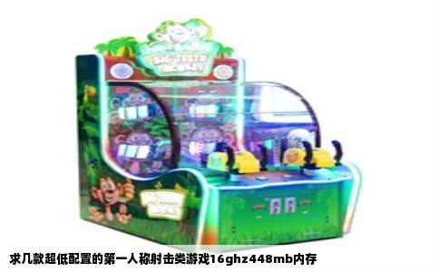 求几款超低配置的第一人称射击类游戏16ghz448mb内存
