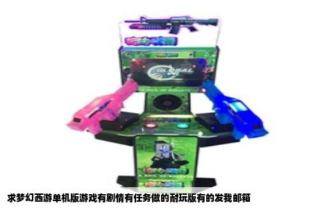 求梦幻西游单机版游戏有剧情有任务做的耐玩版有的发我邮箱
