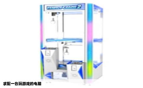 求配一台玩游戏的电脑