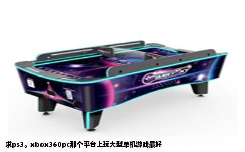 求ps3。xbox360pc那个平台上玩大型单机游戏最好